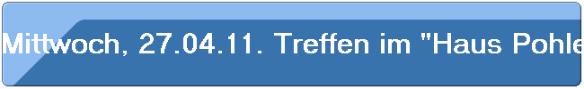 Mittwoch, 27.04.11. Treffen im "Haus Pohle". Vorstellung u. Vortrag von Formel D