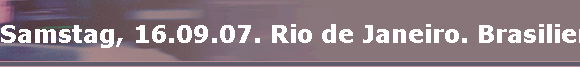 Samstag, 16.09.07. Rio de Janeiro. Brasilien.